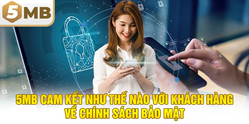 5MB Cam Kết Như Thế Nào Với Khách Hàng Về Chính Sách Bảo Mật