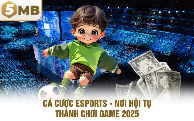 Cá Cược Esports - Nơi Hội Tụ Thánh Chơi Game 2025