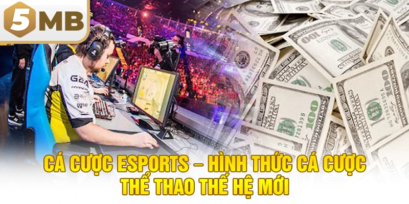 Cá Cược eSports – Hình Thức Cá Cược Thể Thao Thế Hệ Mới