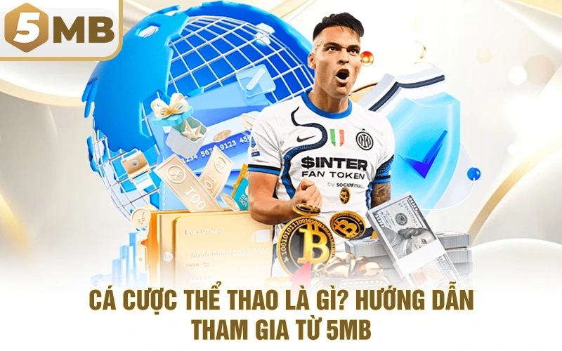 Cá Cược Thể Thao Là Gì? Hướng Dẫn Tham Gia Từ 5MB