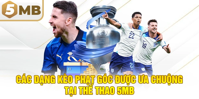 Các Dạng Kèo Phạt Góc Được Ưa Chuộng Tại Thể Thao 5MB