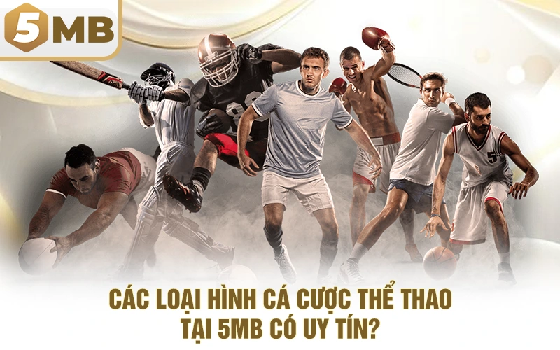 Các Loại Hình Cá Cược Thể Thao Tại 5MB Có Uy Tín?