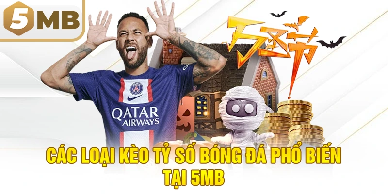 Các Loại Kèo Tỷ Số Bóng Đá Phổ Biến Tại 5MB