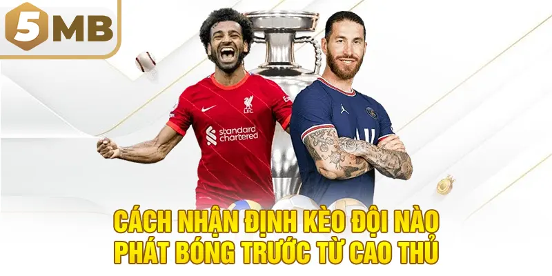Cách Nhận Định Kèo Đội Nào Phát Bóng Trước Từ Cao Thủ