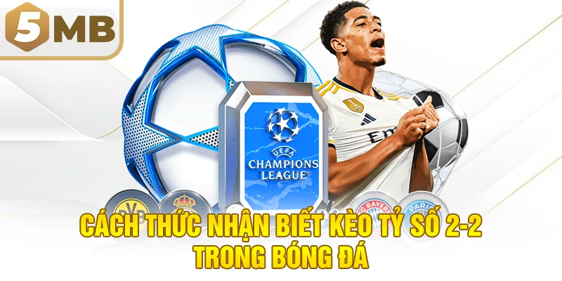 Cách Thức Nhận Biết Kèo Tỷ Số 2-2 Trong Bóng Đá