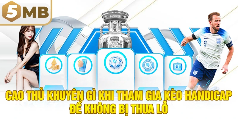 Cao Thủ Khuyên Gì Khi Tham Gia Kèo Handicap Để Không Bị Thua Lỗ