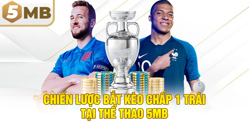 Chiến Lược Bắt Kèo Chấp 1 Trái Tại Thể Thao 5MB