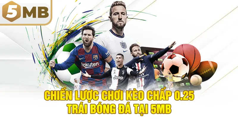 Chiến Lược Chơi Kèo Chấp 0.25 Trái Bóng Đá Tại 5MB