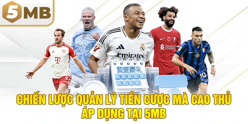 Chiến Lược Quản Lý Tiền Cược Mà Cao Thủ Áp Dụng Tại 5MB