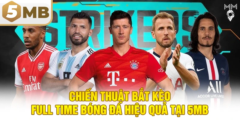Chiến Thuật Bắt Kèo Full Time Bóng Đá Hiệu Quả Tại 5MB