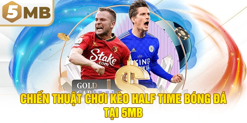 Chiến Thuật Chơi Kèo Half Time Bóng Đá Tại 5MB