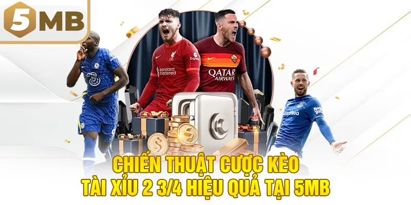 Chiến Thuật Cược Kèo Tài Xỉu 2 3/4 Hiệu Quả Tại 5MB