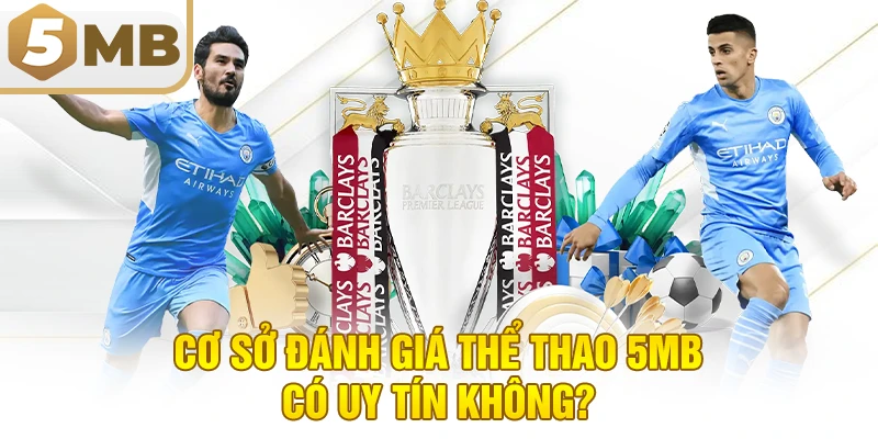 Cơ Sở Đánh Giá Thể Thao 5MB Có Uy Tín Không?