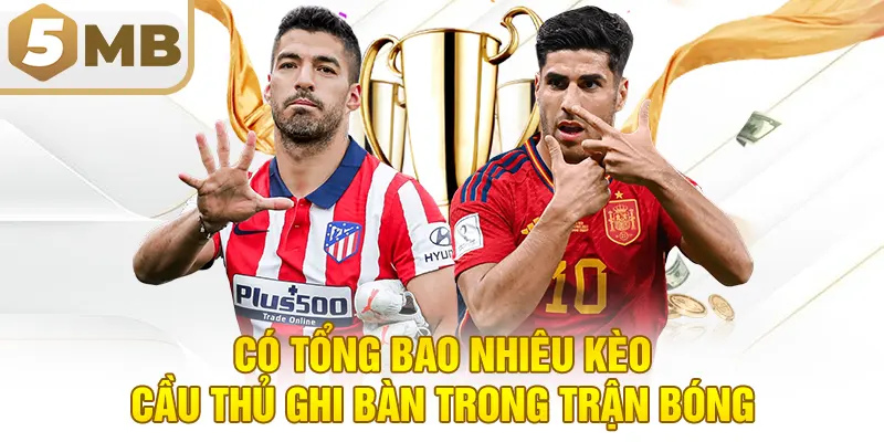 Có Tổng Bao Nhiêu Kèo Cầu Thủ Ghi Bàn Trong Trận Bóng