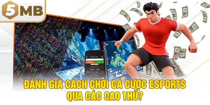 Đánh Giá Cách Chơi Cá Cược Esports Qua Các Cao Thủ?