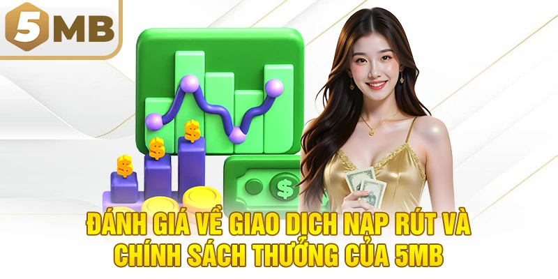 Đánh Giá Về Giao Dịch Nạp Rút Và Chính Sách Thưởng Của 5MB