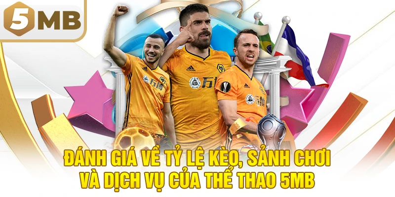 Đánh Giá Về Tỷ Lệ Kèo, Sảnh Chơi Và Dịch Vụ Của Thể Thao 5MB