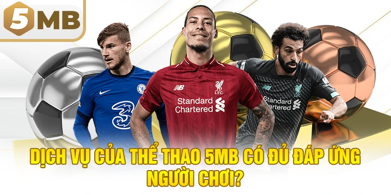 Dịch Vụ Của Thể Thao 5MB Có Đủ Đáp Ứng Người Chơi?