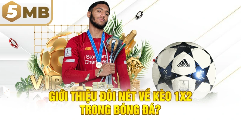 Giới Thiệu Đôi Nét Về Kèo 1x2 Trong Bóng Đá?