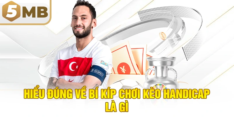 Hiểu Đúng Về Bí Kíp Chơi Kèo Handicap Là Gì