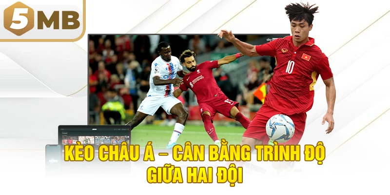 Kèo Châu Á – Cân Bằng Trình Độ Giữa Hai Đội