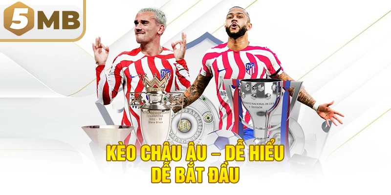 Kèo Châu Âu – Dễ Hiểu, Dễ Bắt Đầu