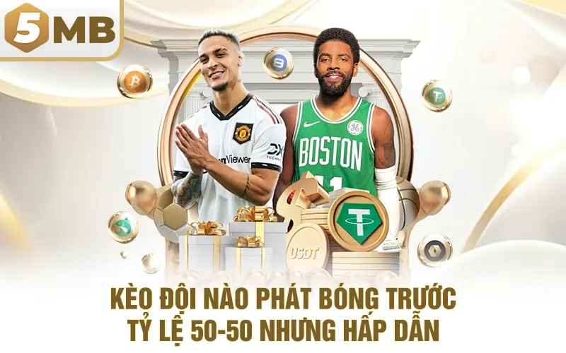 Kèo Đội Nào Phát Bóng Trước – Tỷ Lệ 50-50 Nhưng Hấp Dẫn
