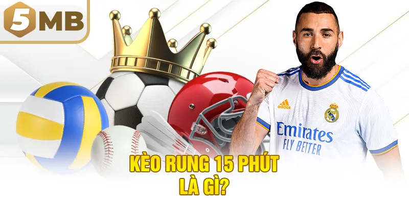 Kèo Rung 15 Phút Là Gì?