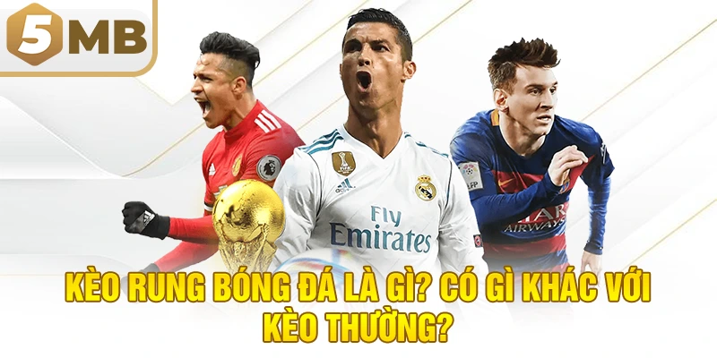 Kèo Rung Bóng Đá Là Gì? Có Gì Khác Với Kèo Thường?