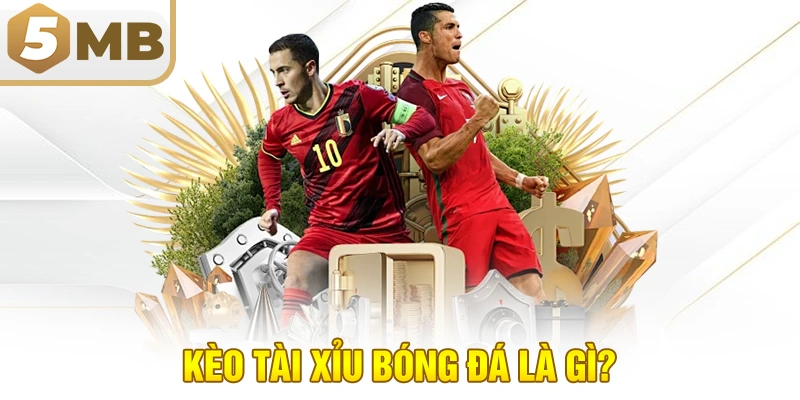 Kèo Tài Xỉu Bóng Đá Là Gì?