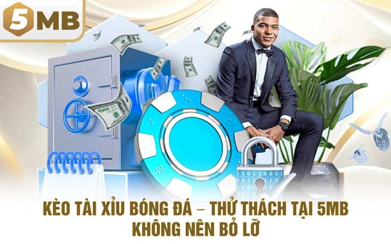Kèo Tài Xỉu Bóng Đá – Thử Thách Tại 5MB Không Nên Bỏ Lỡ