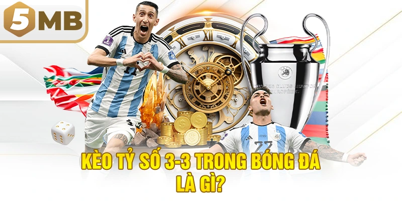 Kèo Tỷ Số 3-3 Trong Bóng Đá Là Gì?