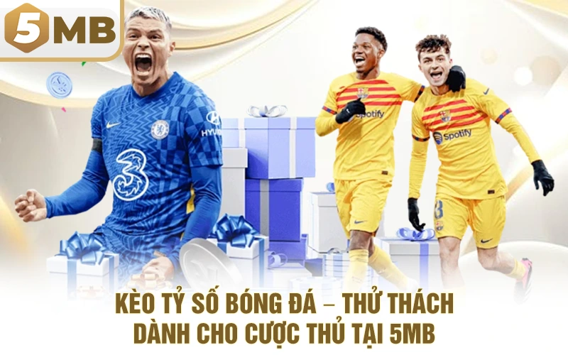 Kèo Tỷ Số Bóng Đá – Thử Thách Dành Cho Cược Thủ Tại 5MB