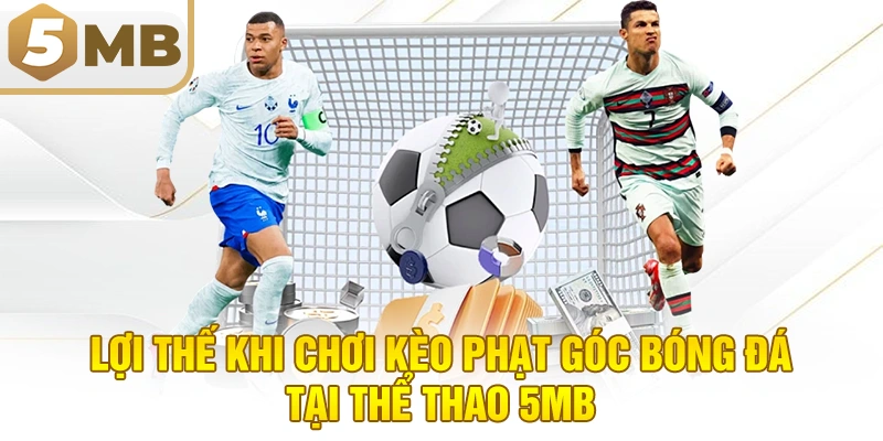 Lợi Thế Khi Chơi Kèo Phạt Góc Bóng Đá Tại Thể Thao 5MB