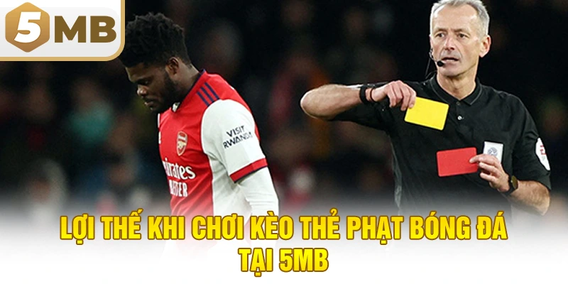 Lợi Thế Khi Chơi Kèo Thẻ Phạt Bóng Đá Tại 5MB