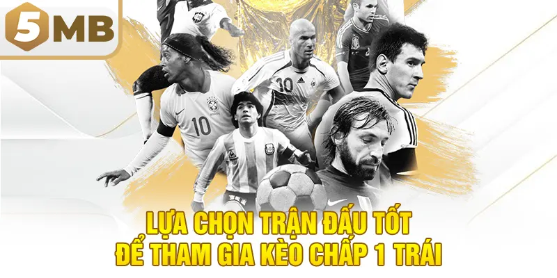 Lựa Chọn Trận Đấu Tốt Để Tham Gia Kèo Chấp 1 Trái