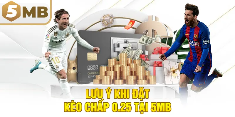 Lưu Ý Khi Đặt Kèo Chấp 0.25 Tại 5MB