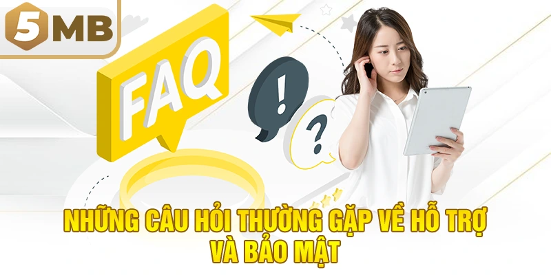 Những Câu Hỏi Thường Gặp Về Hỗ Trợ Và Bảo Mật