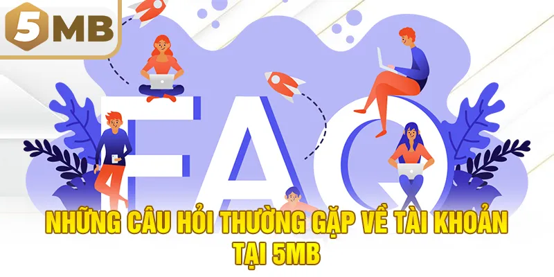 Những Câu Hỏi Thường Gặp Về Tài Khoản Tại 5MB
