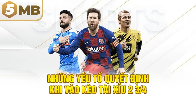 Những Yếu Tố Quyết Định Khi Vào Kèo Tài Xỉu 2 3/4