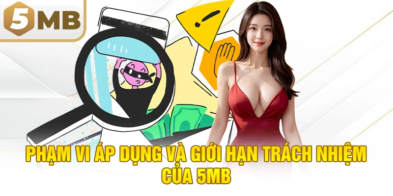 Phạm Vi Áp Dụng Và Giới Hạn Trách Nhiệm Của 5MB