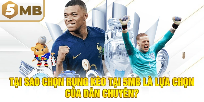 Tại Sao Chọn Rung Kèo Tại 5MB Là Lựa Chọn Của Dân Chuyên?