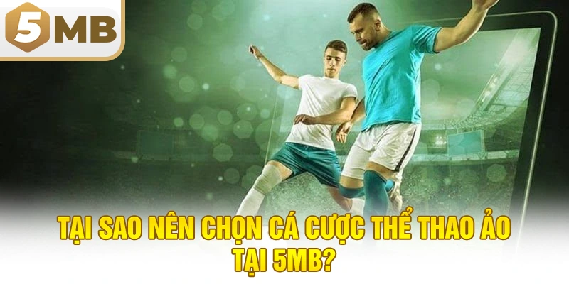 Tại Sao Nên Chọn Cá Cược Thể Thao Ảo Tại 5MB?