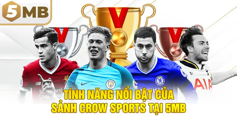 Tính Năng Nổi Bật Của Sảnh Crow Sports Tại 5MB