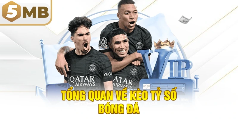 Tổng Quan Về Kèo Tỷ Số Bóng Đá