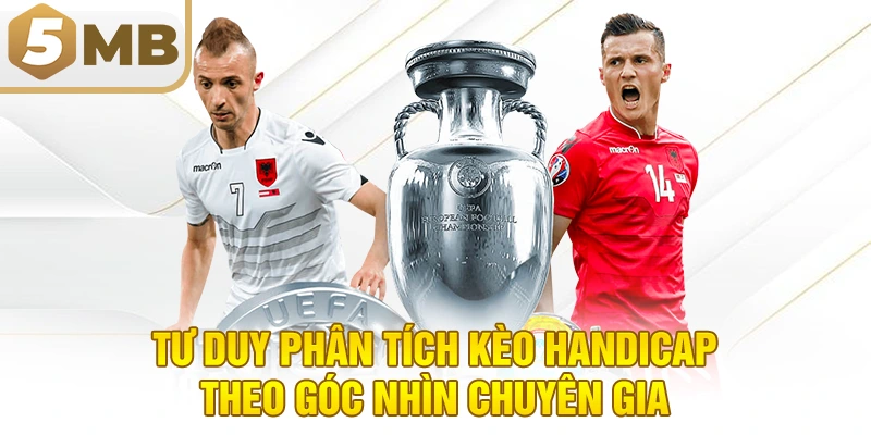 Tư Duy Phân Tích Kèo Handicap Theo Góc Nhìn Chuyên Gia