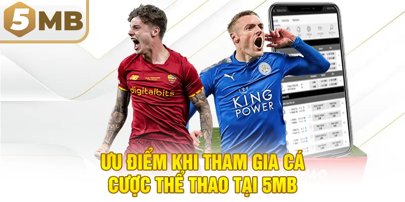 Ưu Điểm Khi Tham Gia Cá Cược Thể Thao Tại 5MB