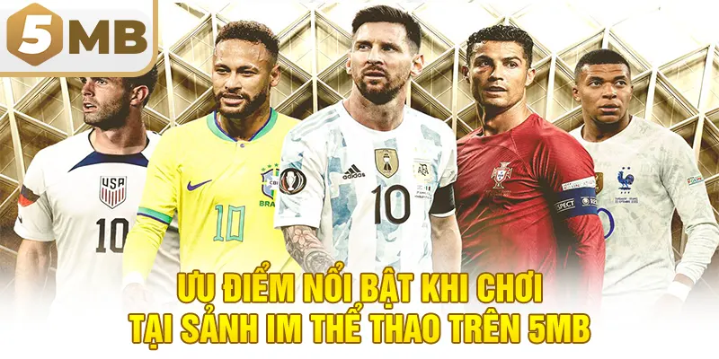 Ưu Điểm Nổi Bật Khi Chơi Tại Sảnh IM Thể Thao Trên 5MB
