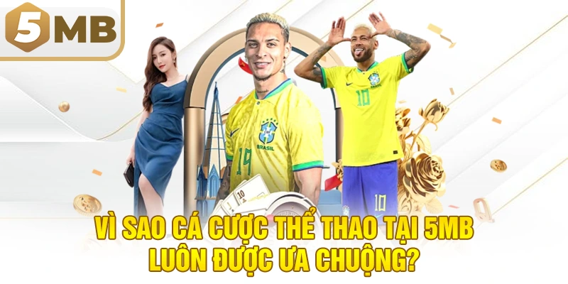 Vì Sao Cá Cược Thể Thao Tại 5MB Luôn Được Ưa Chuộng?