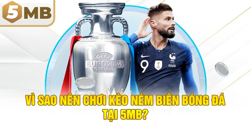 Vì Sao Nên Chơi Kèo Ném Biên Bóng Đá Tại 5MB?